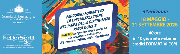PERCORSO FORMATIVO DI SPECIALIZZAZIONE NELL'AREA DELLE DIPENDENZE PATOLOGICHE - Master per professionisti under 40 e/o neoassunti nel sistema di intervento italiano delle Dipendenze